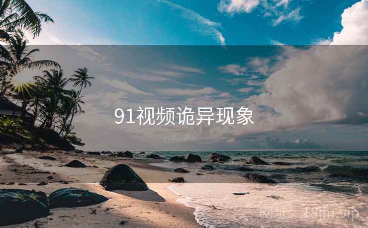 91视频诡异现象