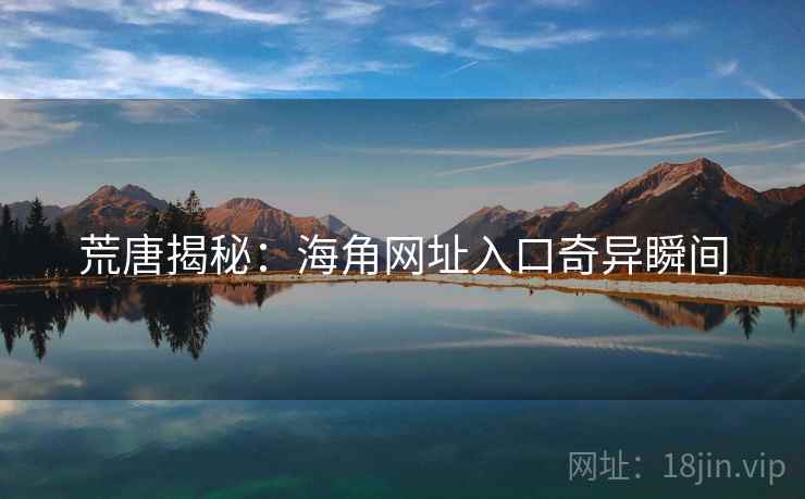 荒唐揭秘：海角网址入口奇异瞬间