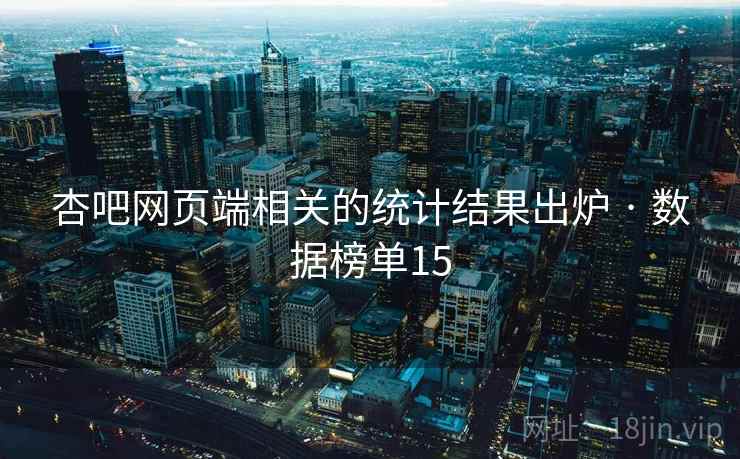 杏吧网页端相关的统计结果出炉 · 数据榜单15