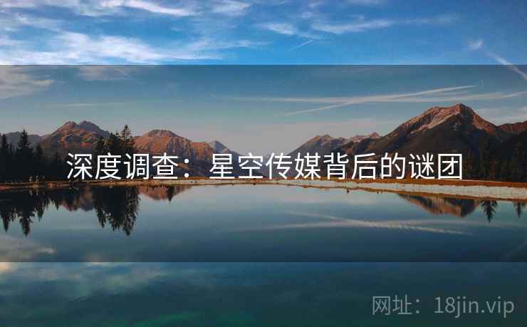 深度调查：星空传媒背后的谜团