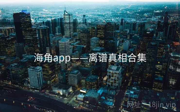 海角app——离谱真相合集