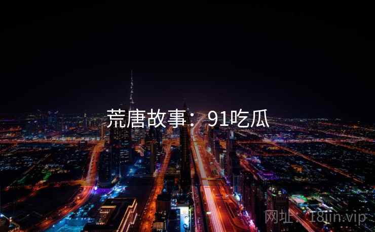 荒唐故事：91吃瓜
