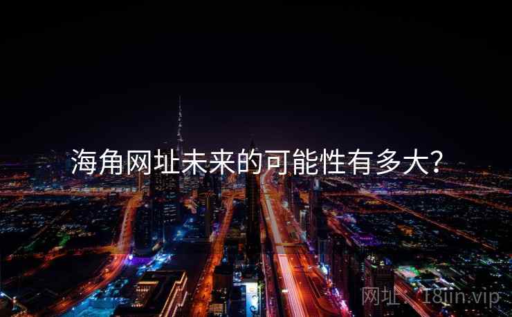 海角网址未来的可能性有多大？