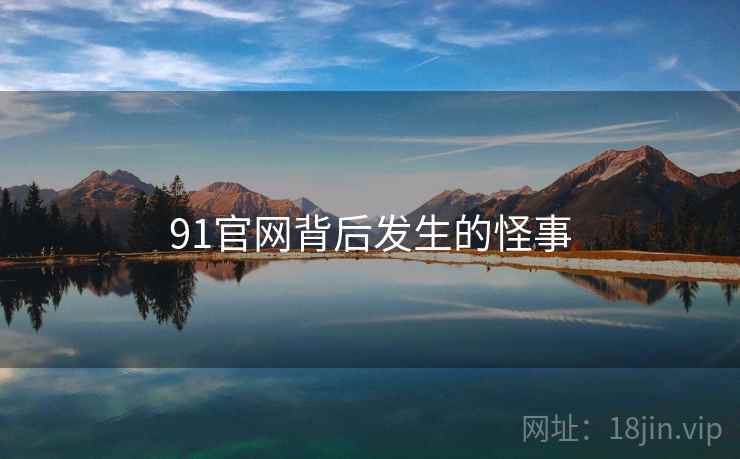 91官网背后发生的怪事