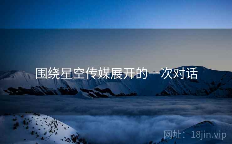 围绕星空传媒展开的一次对话