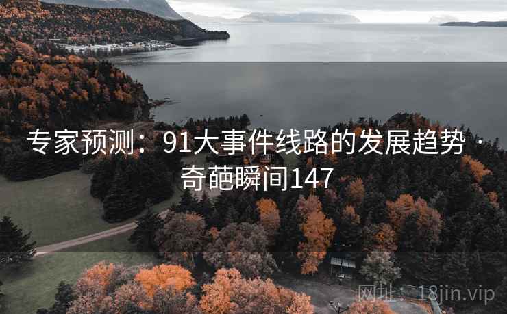 专家预测：91大事件线路的发展趋势 · 奇葩瞬间147