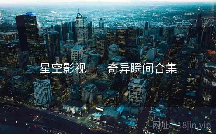 星空影视——奇异瞬间合集