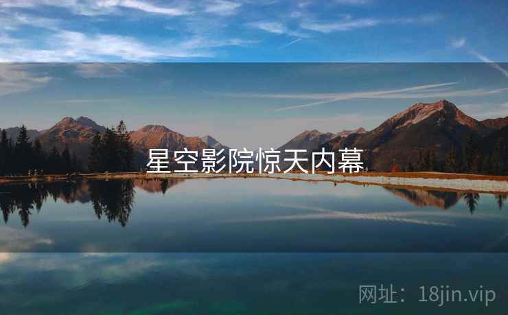 星空影院惊天内幕 星空影院惊天内幕