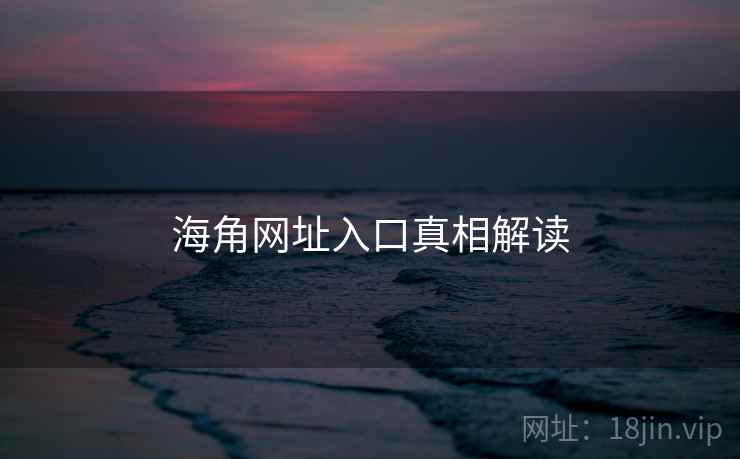 海角网址入口真相解读 海角网址入口真相解读